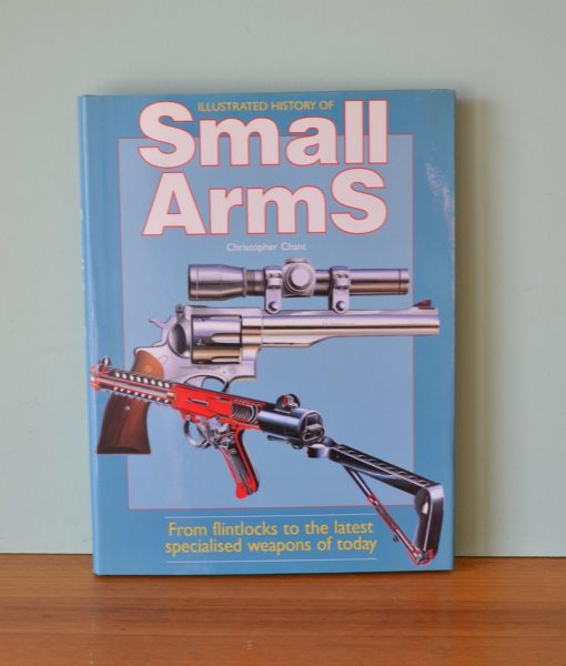 Illustrated history of Small Arms Christopher Chant 1996